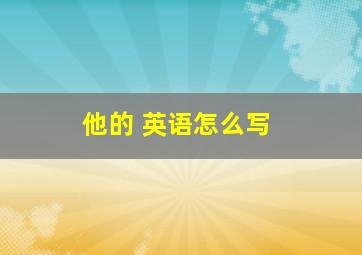 他的 英语怎么写